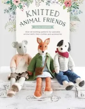 Knitted Animal Friends: Over 40 Knitting Patterns for Adorable Animal Dolls, Their Clothes and Accessories
